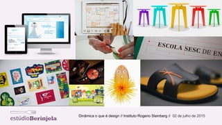 Dinâmica o que é design // Instituto Rogerio Steinberg // 02 de julho de 2015
 