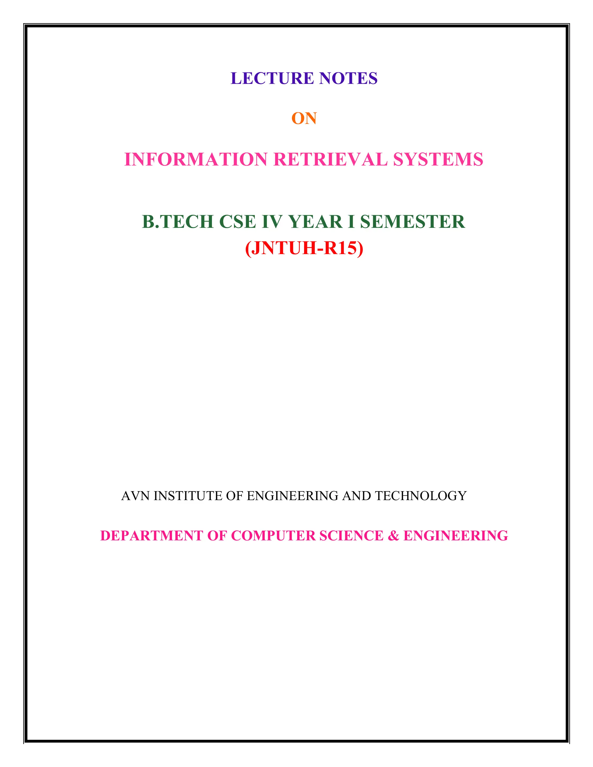 LECTURE NOTES
ON
INFORMATION RETRIEVAL SYSTEMS
B.TECH CSE IV YEAR I SEMESTER
(JNTUH-R15)
AVN INSTITUTE OF ENGINEERING AND TECHNOLOGY
DEPARTMENT OF COMPUTER SCIENCE & ENGINEERING
 