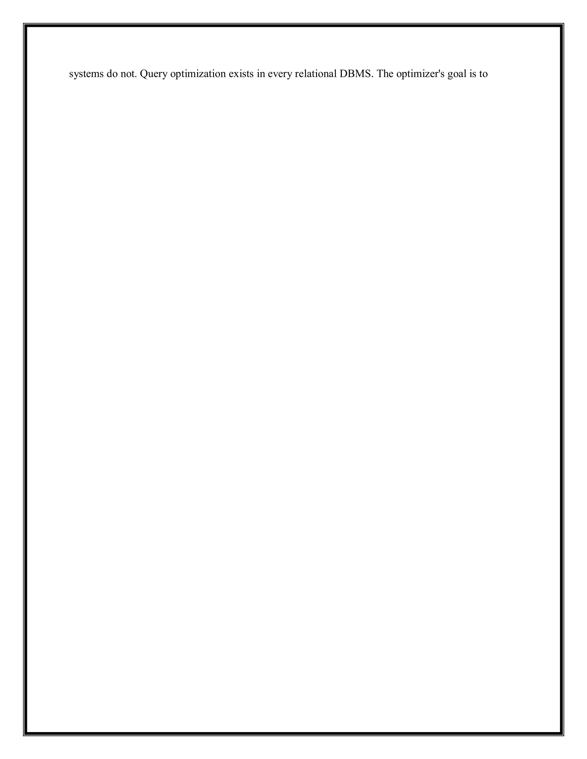 systems do not. Query optimization exists in every relational DBMS. The optimizer's goal is to
 