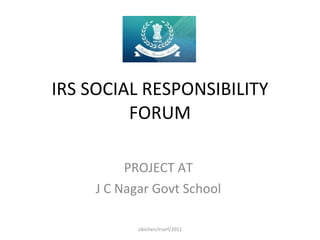 IRS SOCIAL RESPONSIBILITY FORUM PROJECT AT  J C Nagar Govt School  sibichen/irssrf/2011 