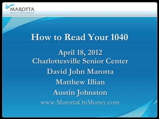 How to Read Your 1040
       April 18, 2012
Charlottesville Senior Center
   David John Marotta
      Matthew Illian
      Austin Johnston
  www.MarottaOnMoney.com
 