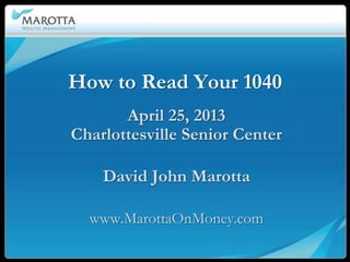 How to Read Your 1040
April 25, 2013
Charlottesville Senior Center
David John Marotta
www.MarottaOnMoney.com
 