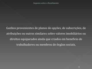 Ganhos provenientes de planos de opções, de subscrições, de atribuições ou outros similares sobre valores imobiliários ou direitos equiparados ainda que criados em beneficio de trabalhadores ou membros de órgãos sociais, Imposto sobre o Rendimento 