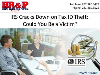 Toll Free: 877.880.4477
                          Phone: 281.880.6525


IRS Cracks Down on Tax ID Theft:
     Could You Be a Victim?




                               www.hrp.net
 