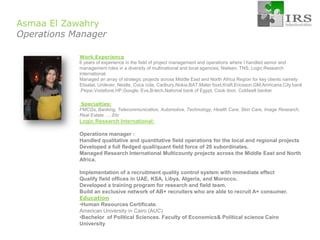 Handled marketing research studies across Middle East and Africa  (UAE, Saudi, Qatar, Yemen, Syria, Lebanon, Tunisia, Egypt, Morocco, Libya, Algeria, Sudan, Uganda, and Ghana).