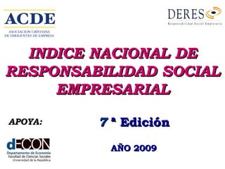 INDICE NACIONAL DE RESPONSABILIDAD SOCIAL EMPRESARIAL 7   ª Edición AÑO 2009 APOYA: 