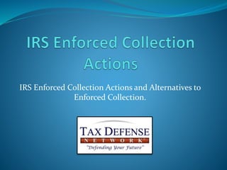 IRS Enforced Collection Actions and Alternatives to
Enforced Collection.
 