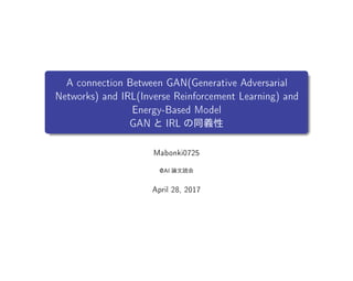 A connection Between GAN(Generative Adversarial
Networks) and IRL(Inverse Reinforcement Learning) and
Energy-Based Model
GAN IRL
Mabonki0725
()1
May 16, 2017
 