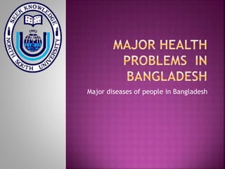 Major diseases of people in Bangladesh
 