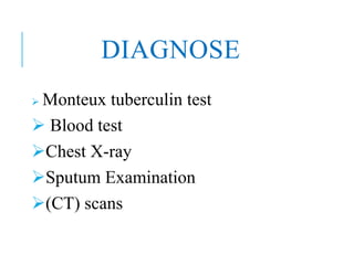 DIAGNOSE
Monteux tuberculin test
Blood test
Chest X-ray
Sputum Examination
(CT) scans