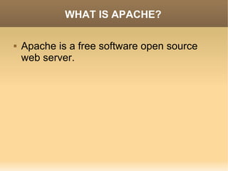WHAT IS APACHE? Apache is a free software open source web server. 