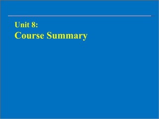 Unit 8:
Course Summary
 