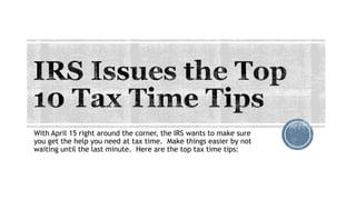 With April 15 right around the corner, the IRS wants to make sure
you get the help you need at tax time. Make things easier by not
waiting until the last minute. Here are the top tax time tips:
 