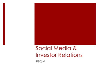 Social Media &
Investor Relations
#IRSM
 