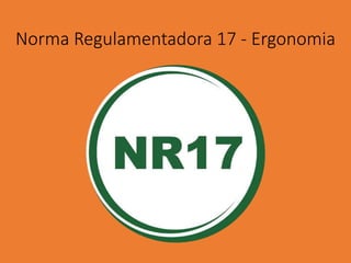 Norma Regulamentadora 17 - Ergonomia
 