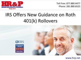 Toll Free: 877.880.4477
Phone: 281.880.6525

IRS Offers New Guidance on Roth
401(k) Rollovers

www.hrp.net

 