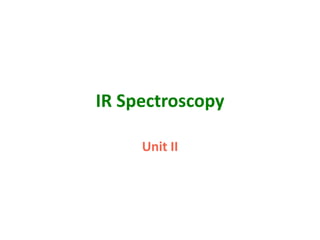 IR Spectroscopy
Unit II
 