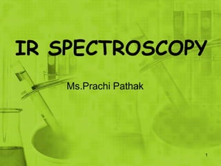 IR SPECTROSCOPY
Ms.Prachi Pathak
1
 