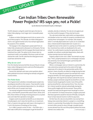 L UP DATE
SP ECIA
              Can Indian Tribes Own Renewable
           Power Projects? IRS says yes; not a Pickle!
                                            by John Marciano III and Amanda Forsythe, in Washington



  The IRS released a ruling this week that opens the door to             subsidies, directly or indirectly. The rules do not apply to per-
  Indian tribes playing a much larger role in renewable power            sons that could be taxpayers if they only had income.
  projects.                                                                 The rules (and similar later rules) stretch out depreciation
     It allows an Indian tribal government to be an owner or les-        and disallow certain tax credits for property considered to be
  see of these projects. The rationale: An Indian tribal govern-         used by these nontaxpayers. For example, solar property,
  ment is not a governmental unit or tax-exempt organization             which is normally depreciated over 5 years on an accelerated
  for purposes of tax subsidies.                                         basis, instead would be depreciated over 12 years on a
     The taxpayer in the ruling leased a power plant from an             straight-line basis to the extent it is used by one of these enti-
  Indian tribe and planned to sell power to a third party. The tax-      ties. Investment tax credits are disallowed to the same
  payer and tribe agreed to let the taxpayer (the lessee) claim an       extent. Tax credits based on production generally are still
  investment tax credit. The option to let a lessee claim an             available, but without accelerated depreciation, deals with
  investment credit is not available if the lessor could not have        nontax-exempts become hard to pencil.
  claimed the credit. The IRS ruled that the tribal government              Property subject to this rule is called “tax-exempt use prop-
  could have claimed the credit.                                         erty.” That is, property leased to such a nontaxpayer and prop-
                                                                         erty owned by a tax-exempt through a partnership with
  Why do we care?                                                        shifting profit sharing ratios.
  First, the industry had assumed that, because they do not pay             Where a nontaxpayer owns an interest in a partnership, the
  taxes, Indian tribal governments could not effectively partici-        rules extemd tax-exempt taint to the extent of the high-
  pate in renewables projects.                                           watermark of its interest in the partnership’s profits if the
     Second, the rationale used raises some questions about              partners’ shares of profits are slated to change during the deal.
  other potential structures involving tax-exempts and govern-              This rule was designed to prevent tax-exempts from mone-
  mental entities.                                                       tizing tax benefits, but never paying the government back
                                                                         through taxes. One way the tax-exempt could do this was to
  The Pickle Rules                                                       develop a project and barter away the tax benefits to an insti-
  The US government subsidizes renewable power projects by               tutional investor by giving the investor most of the profits
  providing tax benefits to their owners. These benefits mainly          (and tax benefits) for a short period of time. Then, the inves-
  are tax credits and accelerated depreciation (i.e., the ability to     tor’s interest would be reduced substantially, leaving the
  write-off the cost of a project over time).                            future profits largely with the tax-exempt. These profits
     Tax-exempt and governmental entities generally do not pay           wouldn’t be taxed and the government would get no return
  taxes, so the benefits present little value to them. At the same       on its investment. For leases transactions, Congress presumed
  time, these entities are facing increasing pressure to cut power       that lease payments would be reduced artificially, causing the
  costs and make their operations more green.                            lessor to have reduced income on which to pay taxes.
     Congress wants to provide tax benefits as an inducement                On their face, the rules do not prohibit a tax-exempt from
  to build projects, but it views the benefits as an investment.         taking a bare ownership interest in a project or a nonshifting
  That is, it wants to be paid back with taxes in the long term. It      interest in a partnership. Presumably, this is because the gov-
  is not in the business of handing out free money.                      ernment either earned its return through a taxable lessee’s
     So, in 1984, it passed a series of rules — the Pickle rules —       income derived from the use of the property (where the lessee
  that make it difficult for nontaxpayers to get the benefit of          claimed a tax credit) or the                     / continued page 2
 