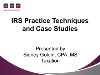 IRS Practice Techniques
and Case Studies
Presented by
Sidney Goldin, CPA, MS
Taxation

 