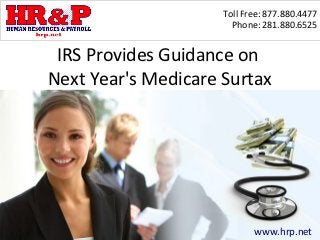 Toll Free: 877.880.4477
                       Phone: 281.880.6525


 IRS Provides Guidance on
Next Year's Medicare Surtax




                            www.hrp.net
 