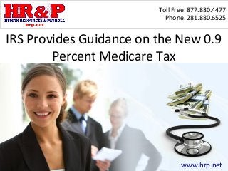Toll Free: 877.880.4477
                           Phone: 281.880.6525


IRS Provides Guidance on the New 0.9
        Percent Medicare Tax




                                www.hrp.net
 