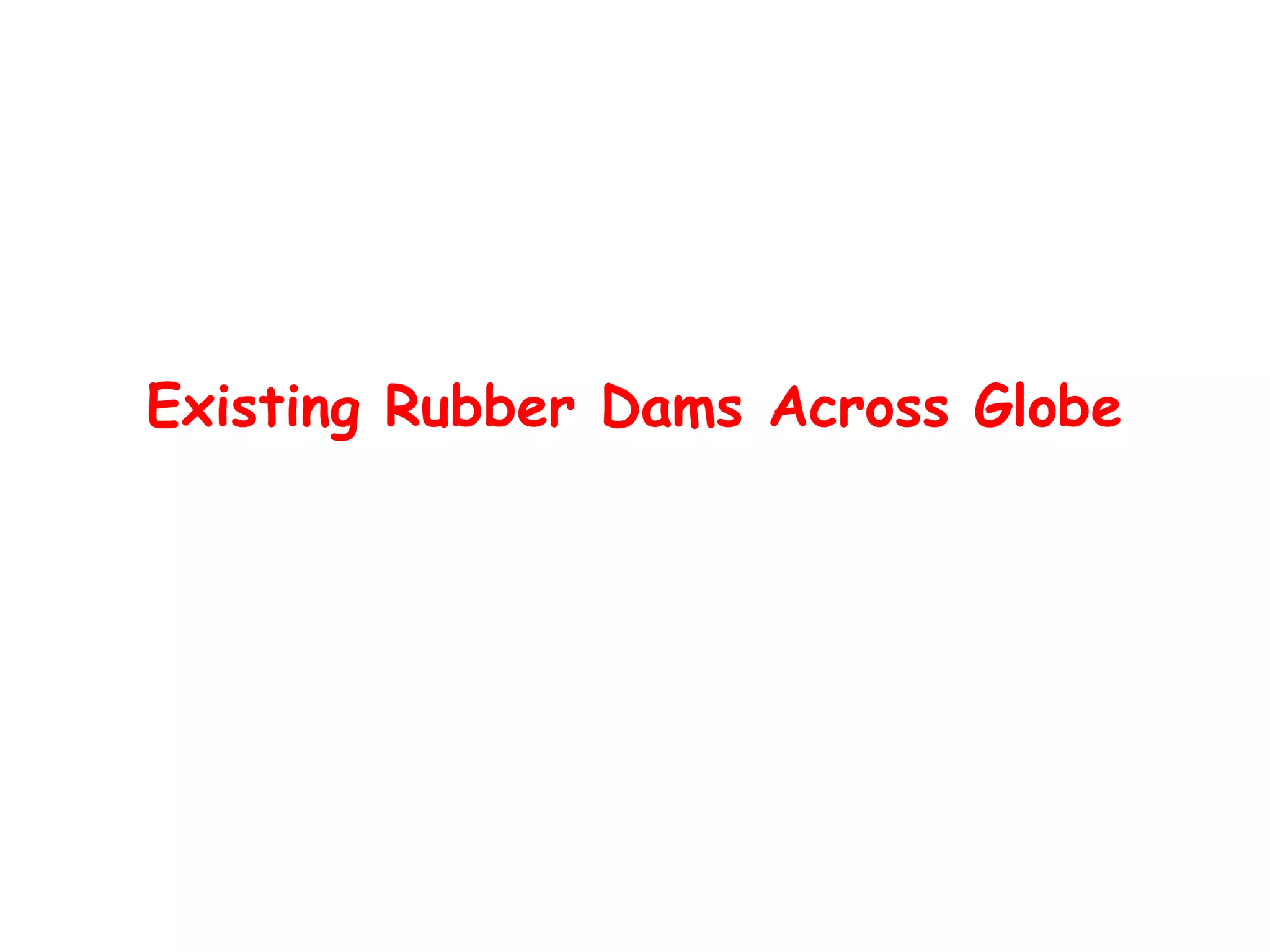 Existing Rubber Dams Across Globe
 