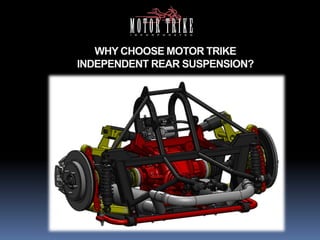 WHY CHOOSE MOTOR TRIKE
INDEPENDENT REAR SUSPENSION?
 