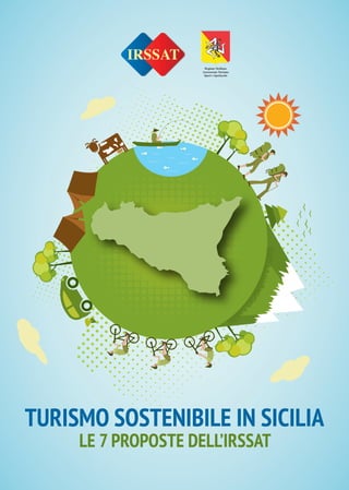 Regione Siciliana
Assessorato Turismo
Sport e Spettacolo
TURISMO SOSTENIBILE IN SICILIA
LE 7 PROPOSTE DELL’IRSSAT
 
