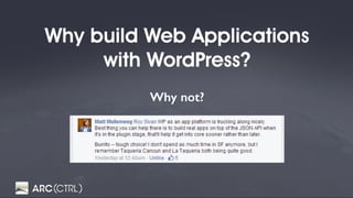 Why build Web Applications
with WordPress?
Why not?
 
