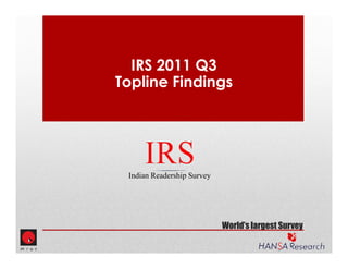 IRS 2011 Q3
Topline Findings
World’s largest Survey
Indian Readership Survey
 
