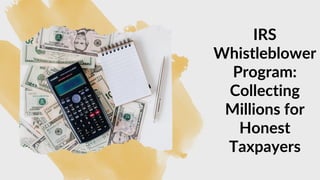IRS
Whistleblower
Program:
Collecting
Millions for
Honest
Taxpayers
 