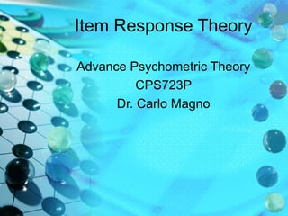 Item Response Theory

Advance Psychometric Theory
          CPS723P
      Dr. Carlo Magno
 