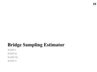 Bridge Sampling Estimator
WARP-I
WARP-II
WARP-III
WARP-U
18
 
