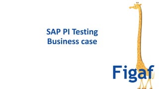 SAP PI Testing
Business case
 