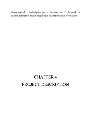 vibrothermography. Adelamination area on the upper edge of the sample is
detected. In the phase image the beginning of the delamination can be seen clearly.
CHAPTER 4
PROJECT DESCRIPTION
 
