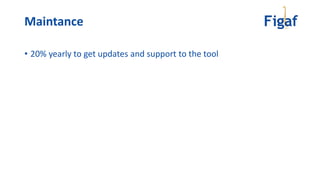Maintance
• 20% yearly to get updates and support to the tool
 