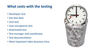 © Figaf 2017
• Developer test
• Get test data
• Unit test
• User acceptance test
• Automated test
• Test manager and coordinator
• Test documentation
• Most important takes business time
What costs with the testing
 