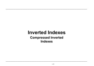 Inverted Indexes
Compressed Inverted
Indexes
p. 40
 