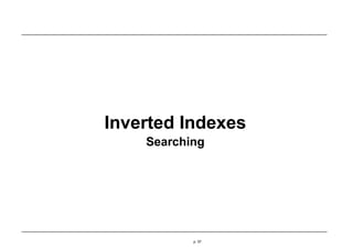 Inverted Indexes
Searching
p. 57
 