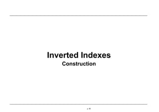 Inverted Indexes
Construction
p. 60
 