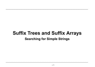 Suffix Trees and Suffix Arrays
Searching for Simple Strings
p. 73
 