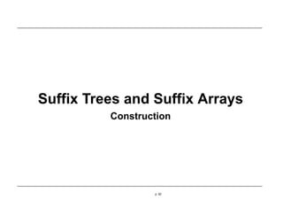 Suffix Trees and Suffix Arrays
Construction
p. 82
 