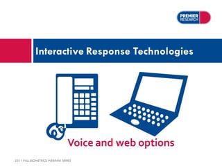 Interactive Response Technologies




                                Voice and web options
2011 FALL BIOMETRICS WEBINAR SERIES
 