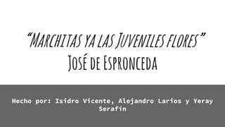 “MarchitasyalasJuvenilesflores”
JosédeEspronceda
Hecho por: Isidro Vicente, Alejandro Larios y Yeray
Serafín
 