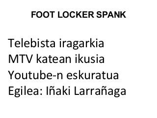 FOOT LOCKER SPANK
Telebista iragarkia
MTV katean ikusia
Youtube-n eskuratua
Egilea: Iñaki Larrañaga
 