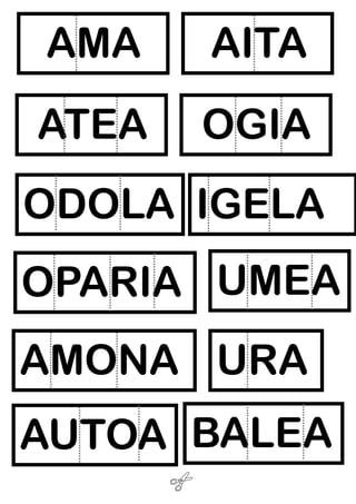 AMA
AITA
ATEA
OGIA
ODOLA IGELA
OPARIA UMEA
AMONA URA
AUTOA BALEA