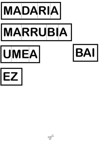 MADARIA
MARRUBIA
UMEA
EZ
BAI