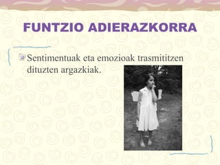 FUNTZIO ADIERAZKORRA
Sentimentuak eta emozioak trasmititzen
dituzten argazkiak.
 