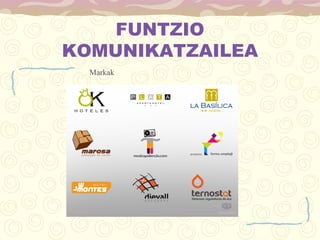 FUNTZIO
KOMUNIKATZAILEA
Markak
 